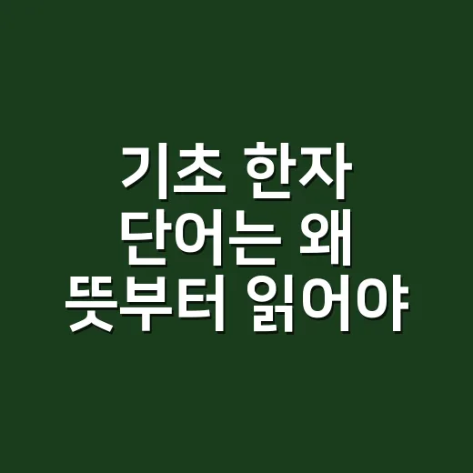 기초 한자 단어는 왜 뜻부터 읽어야 할까요? - 요약
