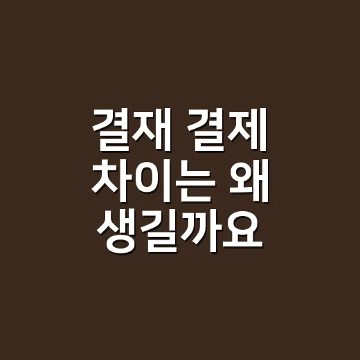 결재 결제 차이는 왜 생길까요? - 요약