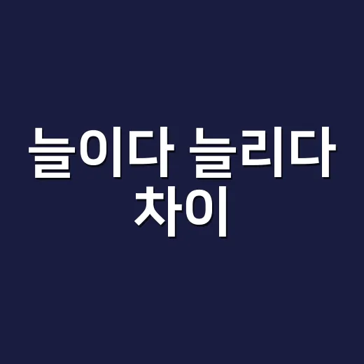 늘이다 늘리다 차이, 무엇이 길어질 때 다를까요? - 요약