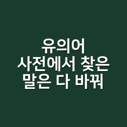 유의어 사전에서 찾은 말은 다 바꿔 써도 될까요? - 요약