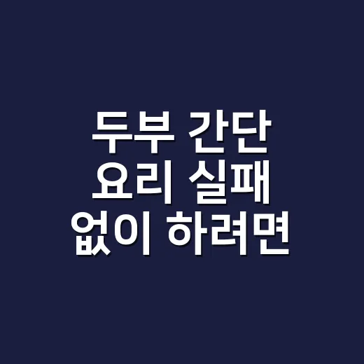 두부 간단 요리 실패 없이 하려면 물 빼기와 불 조절부터 이렇게 - 요약