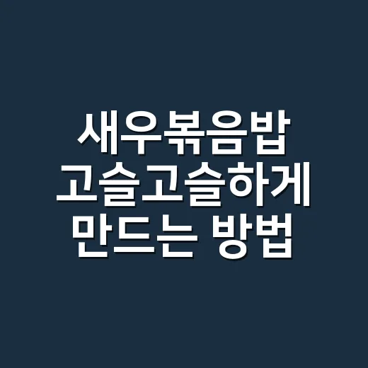 새우볶음밥 고슬고슬하게 만드는 방법, 불 세기와 순서만 잡으면 됩니다 - 요약