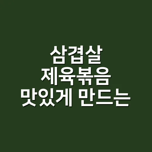 삼겹살 제육볶음 맛있게 만드는 방법, 물 안 생기게 볶는 순서 - 요약