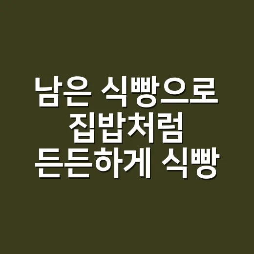남은 식빵으로 집밥처럼 든든하게 식빵요리 하는 방법 - 요약