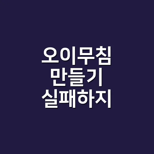 오이무침 만들기 실패하지 않으려면 이렇게 하세요 - 요약