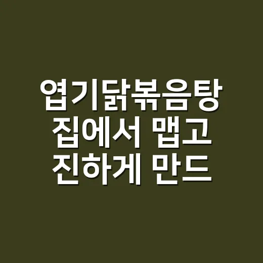 엽기닭볶음탕 집에서 맵고 진하게 만드는 방법 - 요약