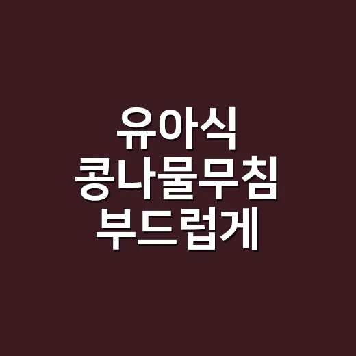 유아식 콩나물무침 부드럽게 만드는 방법, 맵지 않게 간 맞추기 - 요약