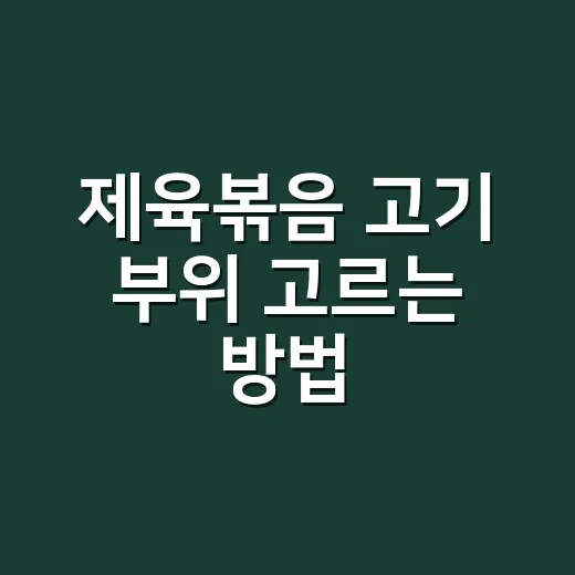 제육볶음 고기 부위 고르는 방법, 집에서 질기지 않게 볶으려면 이렇게 하세요 - 요약