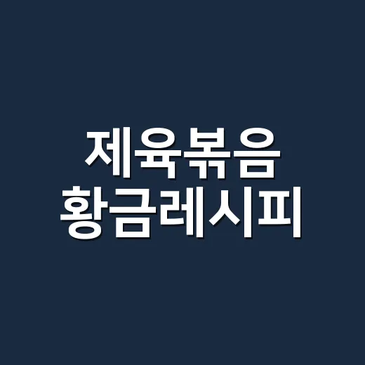 제육볶음 황금레시피, 물 안 생기고 양념 착 붙게 만드는 방법 - 요약