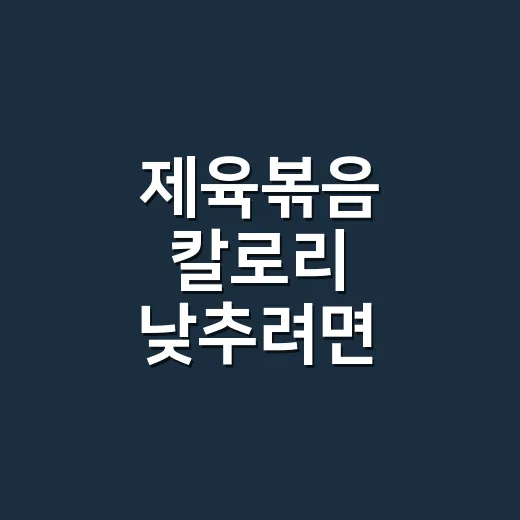 제육볶음 칼로리 낮추려면 이렇게 볶는 방법 - 요약