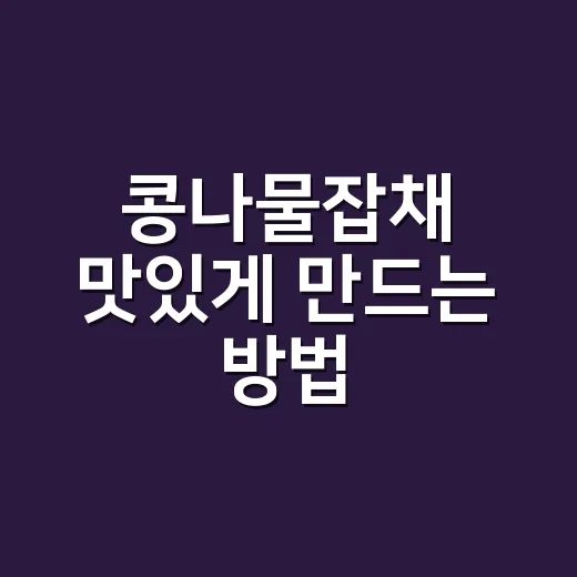 콩나물잡채 맛있게 만드는 방법, 물 안 생기고 아삭하게 볶는 순서 - 요약