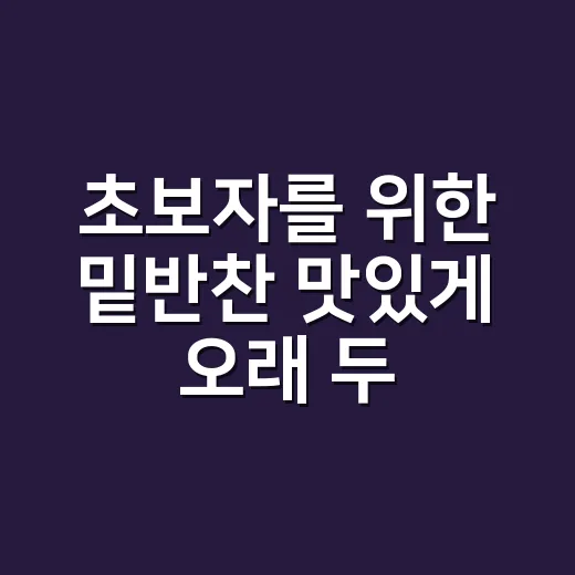 초보자를 위한 밑반찬 맛있게 오래 두는 방법 - 요약