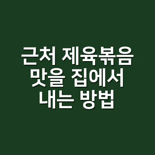 근처 제육볶음 맛을 집에서 내는 방법 - 요약