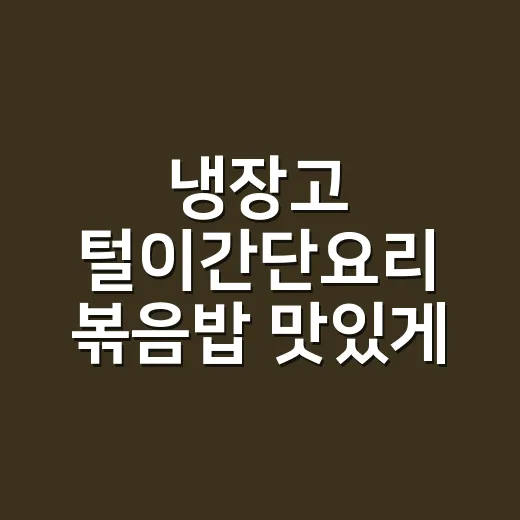 냉장고 털이간단요리 볶음밥 맛있게 만드는 방법 - 요약