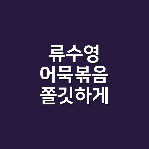 류수영 어묵볶음 쫄깃하게 만드는 방법 - 요약