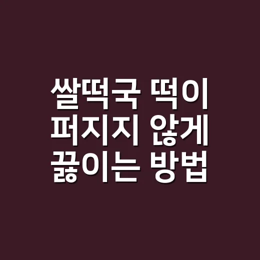 쌀떡국 떡이 퍼지지 않게 끓이는 방법 - 요약
