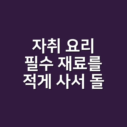 자취 요리 필수 재료를 적게 사서 돌려 쓰는 방법 - 요약
