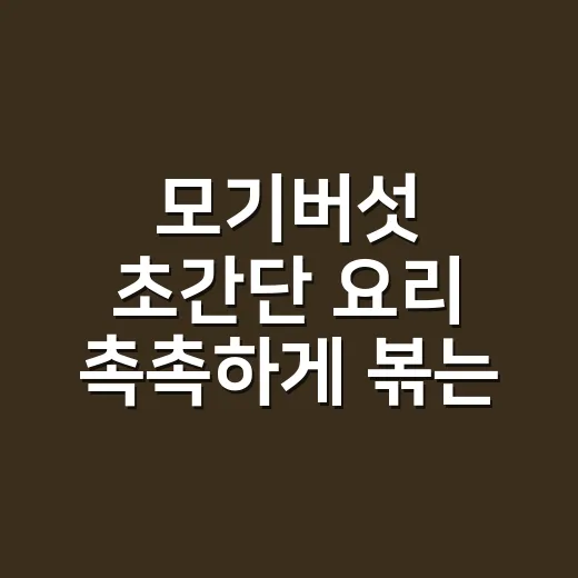 모기버섯 초간단 요리 촉촉하게 볶는 방법 - 요약