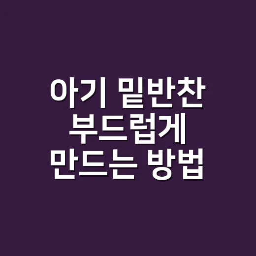 아기 밑반찬 부드럽게 만드는 방법 - 요약
