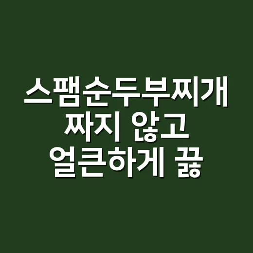 스팸순두부찌개 짜지 않고 얼큰하게 끓이는 방법 - 요약
