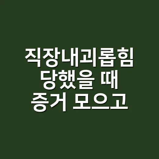 직장내괴롭힘 당했을 때 증거 모으고 신고하는 방법 - 요약