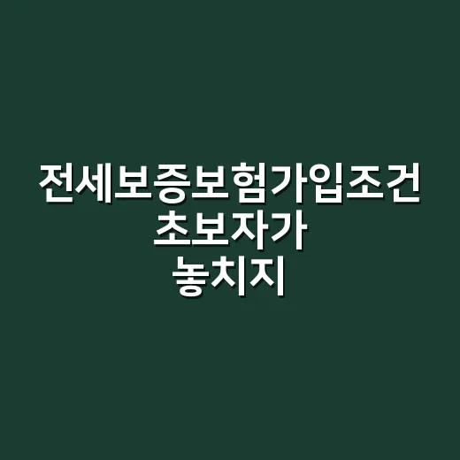 전세보증보험가입조건 초보자가 놓치지 않고 확인하는 방법 - 요약