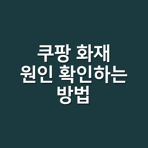 쿠팡 화재 원인 확인하는 방법, 덕평과 인천 사례로 보는 체크 포인트 - 요약