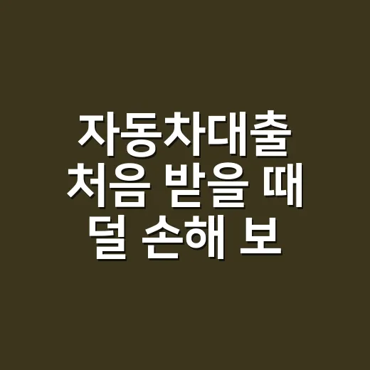 자동차대출 처음 받을 때 덜 손해 보려면 이렇게 비교하세요 - 요약