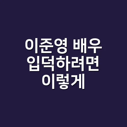 이준영 배우 입덕하려면 이렇게: 작품 순서와 매력 포인트 보는 방법 - 요약