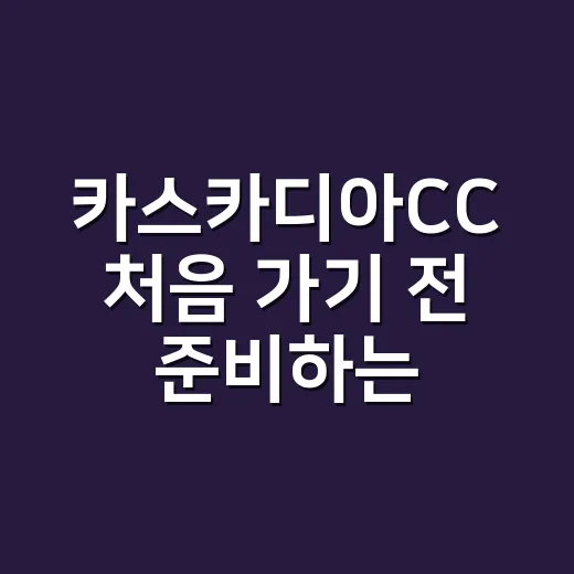카스카디아CC 처음 가기 전 준비하는 방법 - 요약