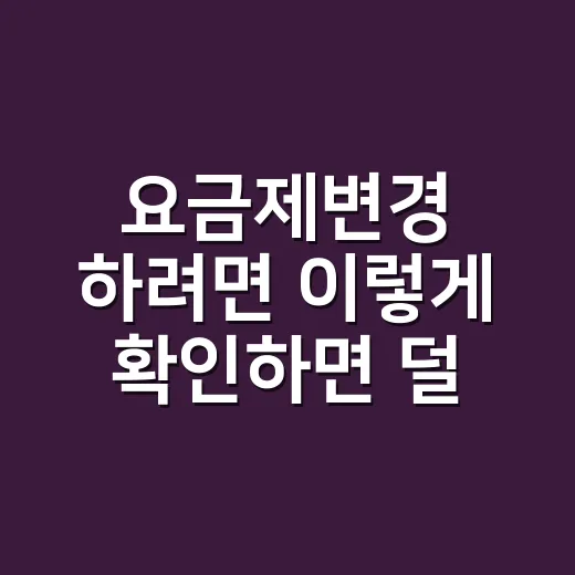 요금제변경 하려면 이렇게 확인하면 덜 손해 봅니다 - 요약