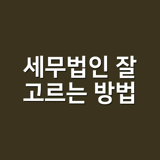 세무법인 잘 고르는 방법, 처음 맡기기 전 확인할 것들 - 요약