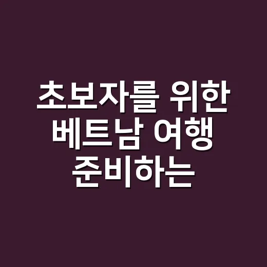 초보자를 위한 베트남 여행 준비하는 방법 - 요약