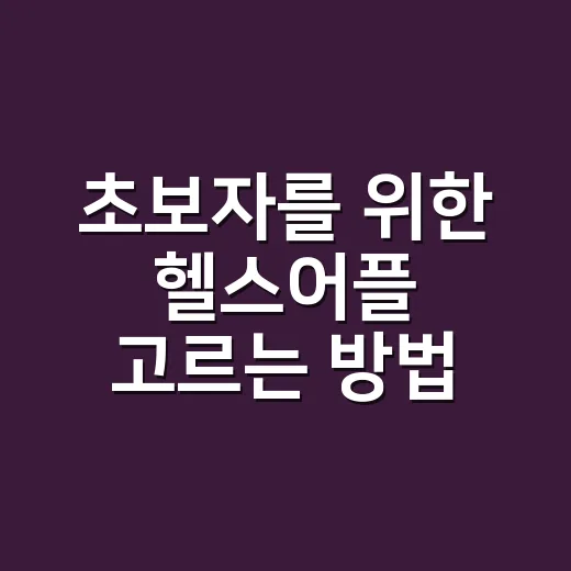 초보자를 위한 헬스어플 고르는 방법, 운동 기록부터 식단 관리까지 이렇게 시작하세요 - 요약