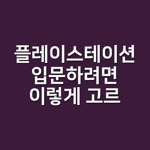 플레이스테이션 입문하려면 이렇게 고르면 됩니다 - 요약