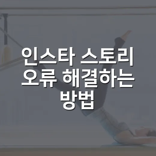 인스타 스토리 오류 해결하는 방법, 안 올라갈 때 먼저 확인할 것들 - 요약