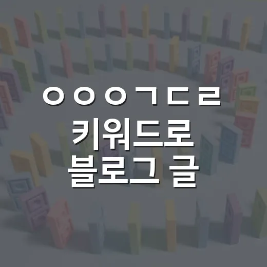 ㅇㅇㅇㄱㄷㄹ 키워드로 블로그 글 쓰는 방법 - 요약