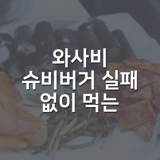 와사비 슈비버거 실패 없이 먹는 방법, 맛·가격·칼로리까지 챙기는 선택법 - 요약