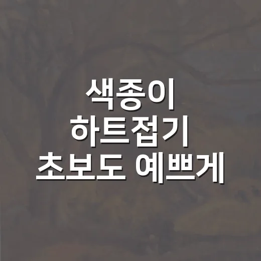 색종이 하트접기 초보도 예쁘게 완성하는 방법 - 요약