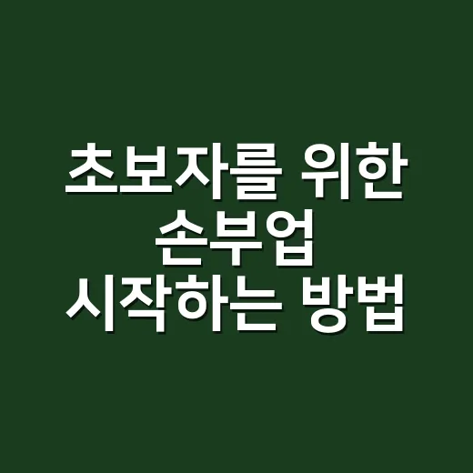 초보자를 위한 손부업 시작하는 방법, 집에서 무리 없이 고르는 기준 - 요약