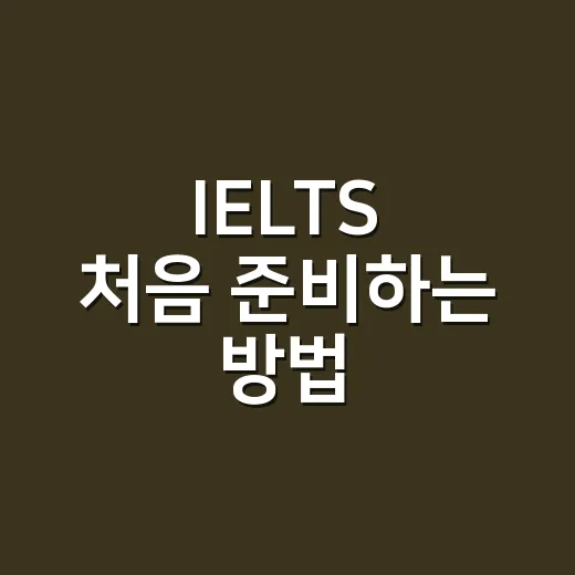 IELTS 처음 준비하는 방법, 점수 목표부터 공부 순서까지 이렇게 잡아보세요 - 요약