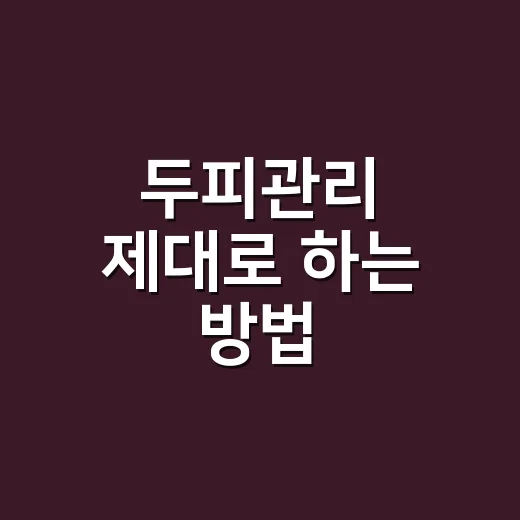 두피관리 제대로 하는 방법, 가렵고 기름질 때 이렇게 시작하세요 - 요약