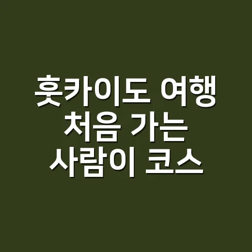 훗카이도 여행 처음 가는 사람이 코스 짜는 방법 - 요약