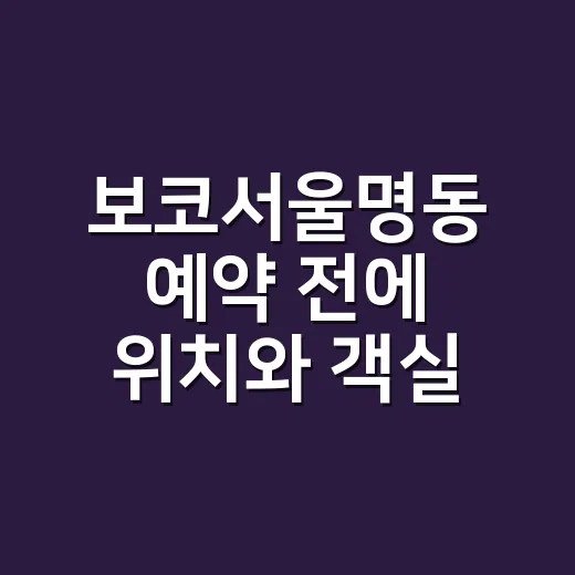 보코서울명동 예약 전에 위치와 객실 고르는 방법 - 요약