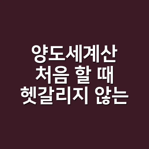 양도세계산 처음 할 때 헷갈리지 않는 방법 - 요약