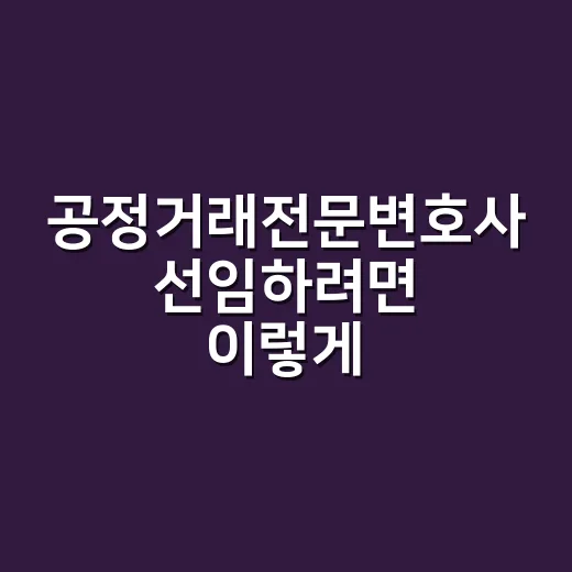 공정거래전문변호사 선임하려면 이렇게 확인하세요 - 요약