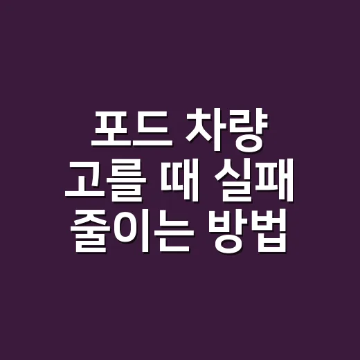 포드 차량 고를 때 실패 줄이는 방법, 초보자를 위한 체크 기준 - 요약