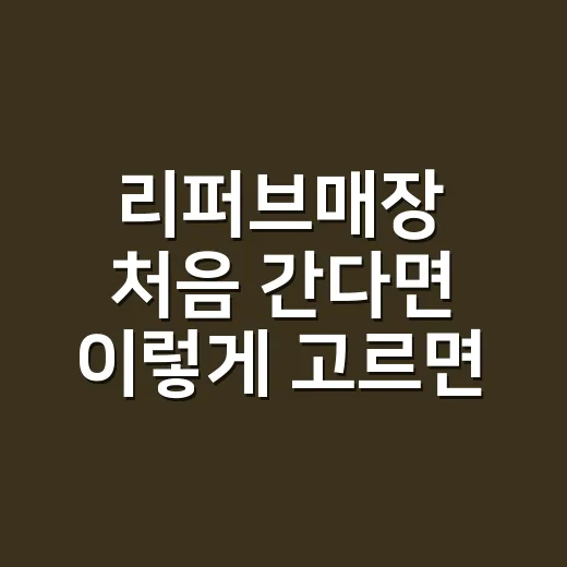 리퍼브매장 처음 간다면 이렇게 고르면 실패 확률 줄어듭니다 - 요약