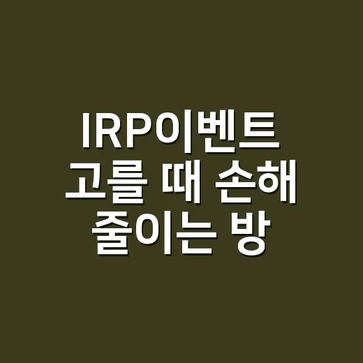IRP이벤트 고를 때 손해 줄이는 방법, 초보자는 이렇게 확인하세요 - 요약