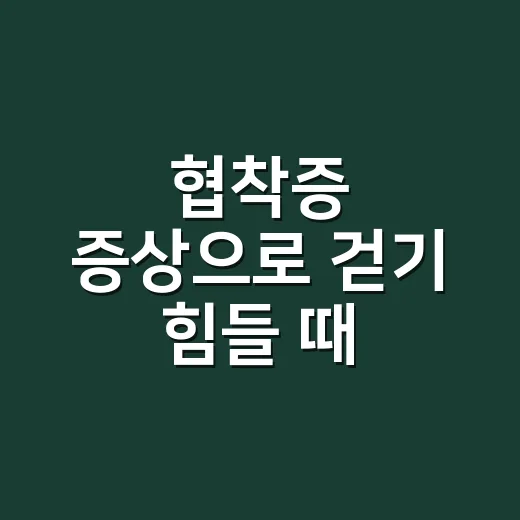협착증 증상으로 걷기 힘들 때 확인하는 방법 - 요약